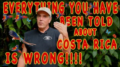 Everything you have been told about living in Costa Rica is wrong!